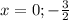 x = 0; -\frac{3}{2}