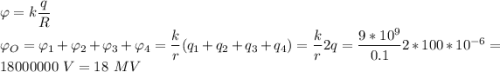 \varphi = k\dfrac{q}{R}\\\varphi_O = \varphi_1 +\varphi_2 + \varphi_3 + \varphi_4 = \dfrac{k}{r}(q_1 + q_2 + q_3 + q_4) = \dfrac{k}{r}2q = \dfrac{9*10^9}{0.1}2*100*10^{-6} = 18000000~V = 18~MV