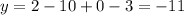 y = 2 - 10 + 0 - 3 = -11