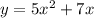 y = 5x^2 + 7x