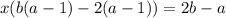 x(b(a - 1) - 2(a - 1)) = 2b - a