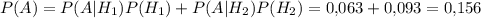 P(A)=P(A|H_1)P(H_1)+P(A|H_2)P(H_2)=0{,}063+0{,}093=0{,}156