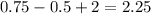 0.75-0.5+2=2.25