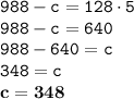 \displaystyle \tt 988-c=128\cdot5\\\displaystyle \tt 988-c=640\\\displaystyle \tt 988-640=c\\\displaystyle \tt 348=c\\\displaystyle \tt \bold{c=348}