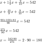 x + 1\frac{1}{9}x + \frac{9}{10}x = 542\\\\x + \frac{10}{9}x + \frac{9}{10}x = 542\\\\\frac{90+100+81}{90}x = 542\\\\\frac{271}{90}x = 542\\\\x = \frac{542\cdot90}{271} = 2\cdot 90 = 180