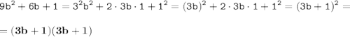 \displaystyle \tt 9b^2+6b+1=3^2b^2+2\cdot3b\cdot1+1^2=(3b)^2+2\cdot3b\cdot1+1^2=(3b+1)^2=\\\\ \displaystyle \tt =\bold{(3b+1)(3b+1)}