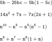 \displaystyle \tt 5b-25bc=5b(1-5c)\\\\ \displaystyle \tt 14x^2+7x=7x(2x+1)\\\\ \displaystyle \tt n^{10}-n^5=n^5(n^5-1)\\\\\displaystyle \tt m^6+m^7=m^6(1+m)