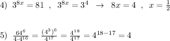 4)\; \; 3^{8x}=81\; \; ,\; \; 3^{8x}=3^4\; \; \to \; \; 8x=4\; \; ,\; \; x=\frac{1}{2}\\\\\\5)\; \; \frac{64^6}{4\cdot 4^{16}}=\frac{(4^3)^6}{4^{17}}=\frac{4^{18}}{4^{17}}=4^{18-17}=4