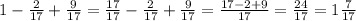 1 - \frac{2}{17} + \frac{9}{17} = \frac{17}{17} - \frac{2}{17} + \frac{9}{17} = \frac{17 - 2 + 9}{17} = \frac{24}{17} = 1 \frac{7}{17 }