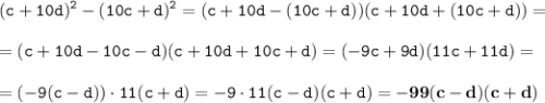 \displaystyle \tt (c+10d)^2-(10c+d)^2=(c+10d-(10c+d))(c+10d+(10c+d))=\\\\ \displaystyle \tt =(c+10d-10c-d)(c+10d+10c+d)=(-9c+9d)(11c+11d)=\\\\ \displaystyle \tt =(-9(c-d))\cdot11(c+d)=-9\cdot11(c-d)(c+d)=\bold{-99(c-d)(c+d)}