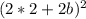 (2*2 + 2b)^{2}