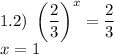 1.2) \ \left(\dfrac{2}{3} \right)^{x} = \dfrac{2}{3}\\x = 1