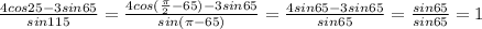 \frac{4cos25-3sin65}{sin115}=\frac{4cos(\frac{\pi }{2}-65)-3sin65 }{sin(\pi-65)}= \frac{4sin65-3sin65}{sin65}=\frac{sin65}{sin65}=1