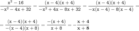 \displaystyle \tt \frac{x^2-16}{-x^2-4x+32}=\frac{(x-4)(x+4)}{-x^2+4x-8x+32}=\frac{(x-4)(x+4)}{-x(x-4)-8(x-4)}=\\\\\\ \displaystyle \tt =\frac{(x-4)(x+4)}{-(x-4)(x+8)}=\frac{-(x+4)}{x+8}=\bold{-\frac{x+4}{x+8}}