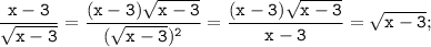 \displaystyle \tt \frac{x-3}{\sqrt{x-3}}=\frac{(x-3)\sqrt{x-3}}{(\sqrt{x-3})^{2}}=\frac{(x-3)\sqrt{x-3}}{x-3}=\sqrt{x-3};