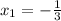 x_{1} =-\frac{1}{3}