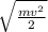 \sqrt{\frac{mv^{2} }{2} }