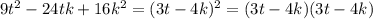 9t^2-24tk+16k^2=(3t-4k)^2=(3t-4k)(3t-4k)