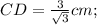 CD=\frac{3}{\sqrt{3}} cm;