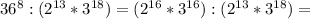 36^8:(2^{13}*3^{18})=(2^{16}*3^{16}):(2^{13}*3^{18})=