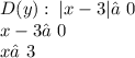 D(y): \: |x - 3| ≠0 \\ \: \: \: \: \: \: \: \: \: \: \: \: \: \: \: \: x - 3≠0 \\ \: \: \: \: \: \: \: \: \: \: \: \: \: \: \: \: x≠3