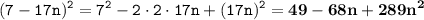 \displaystyle \tt (7-17n)^2=7^2-2\cdot2\cdot17n+(17n)^2=\bold{49-68n+289n^2}