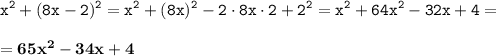 \displaystyle \tt x^2+(8x-2)^2=x^2+(8x)^2-2\cdot8x\cdot2+2^2=x^2+64x^2-32x+4=\\\\ \displaystyle \tt =\bold{65x^2-34x+4}