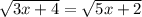 \sqrt{3x + 4} = \sqrt{5x + 2}