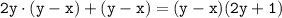 \displaystyle \tt 2y\cdot(y-x)+(y-x)=(y-x)(2y+1)