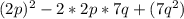 (2p)^{2} -2*2p*7q+(7q^{2} )