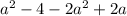 a^2-4-2a^2+2a