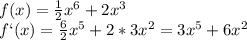 f(x)= \frac{1}{2} x^6+2x^3\\f`(x) = \frac{6}{2} x^5 + 2*3x^2 = 3x^5+6x^2