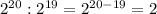 2^{20}:2^{19}=2^{20-19}=2