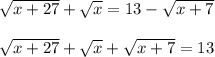 \sqrt{x+27}+\sqrt{x}=13-\sqrt{x+7}\\ \\ \sqrt{x+27}+\sqrt{x}+\sqrt{x+7}=13