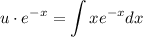 \displaystyle u\cdot e^{-x}=\int xe^{-x} dx