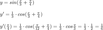 y=sin(\frac{x}{3}+\frac{\pi}{4})\\\\y'=\frac{1}{3}\cdot cos(\frac{x}{3}+\frac{\pi}{4})\\\\y'(\frac{\pi}{4})=\frac{1}{3}\cdot cos(\frac{\pi}{12}+\frac{\pi}{4})=\frac{1}{3}\cdot cos\frac{\pi}{3}=\frac{1}{3}\cdot \frac{1}{2}=\frac{1}{6}