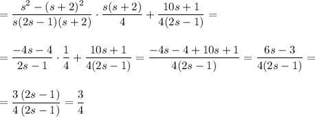 =\dfrac{s^2-(s+2)^2}{s(2s-1)(s+2)}\cdot \dfrac{s(s+2)}{4}+\dfrac{10s+1}{4(2s-1)}=\\\\\\=\dfrac{-4s-4}{2s-1}\cdot \dfrac{1}{4}+\dfrac{10s+1}{4(2s-1)}=\dfrac{-4s-4+10s+1}{4(2s-1)}=\dfrac{6s-3}{4(2s-1)}=\\\\\\=\dfrac{3\, (2s-1)}{4\, (2s-1)}=\dfrac{3}{4}