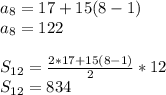 a_8=17+15(8-1)\\a_8=122\\\\S_{12}=\frac{2*17+15(8-1)}{2} *12\\S_{12}=834