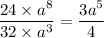 \dfrac{24\times a^8}{32\times a^3}=\dfrac{3a^5}{4}