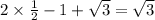 2 \times \frac{1}{2} - 1 + \sqrt{3} = \sqrt{3}