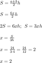 S = \frac{{a+b}}{2}h\\\\S = \frac{{6x}}{2}h\\\\2S=6xh ; \:\: S=3xh}\\\\x=\frac{S}{3h} \\\\x=\frac{24}{3\cdot 4} =\frac{24}{12}= 2\\\\ x=2