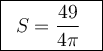 \large \boxed { \,\,\, S = \dfrac{49}{4\pi} \,\,\,\,\, }