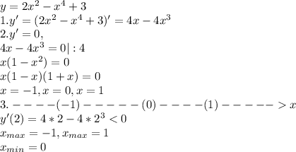 y = 2x^{2} - x^{4} + 3\\1. y' = ( 2x^{2} - x^{4} + 3)' = 4x - 4x^{3} \\2. y'=0, \\4x-4x^{3}=0 |:4\\ x(1-x^{2} )=0\\x(1-x)(1+x)=0\\x=-1, x=0, x=1\\3. ----(-1)-----(0)----(1)-----x\\y'(2)= 4 * 2 - 4 *2^{3}