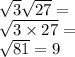 \sqrt{3} \sqrt{27} = \\ \sqrt{3 \times 27} = \\ \sqrt{81} = 9