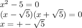 x^{2} - 5 = 0 \\(x - \sqrt{5})(x + \sqrt{5} ) = 0 \\x = +- \sqrt{5}