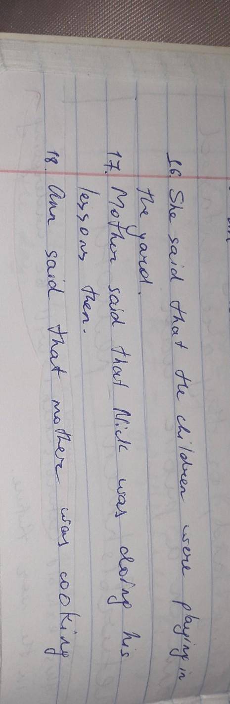 16. She said, “The children are playing in the yard.” 17. Mother said, “Nick is doing his lessons no