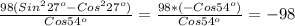 \frac{98(Sin^{2}27^{o}-Cos^{2}27^{o})}{Cos54^{o}}=\frac{98*(-Cos54^{o})}{Cos54^{o} }=-98