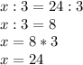 x:3=24:3\\x:3=8\\x=8*3\\x=24