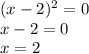 (x-2)^2=0\\x-2=0\\x=2