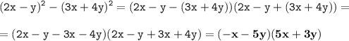\displaystyle \tt (2x-y)^2-(3x+4y)^2=(2x-y-(3x+4y))(2x-y+(3x+4y))=\\\\ \displaystyle \tt =(2x-y-3x-4y)(2x-y+3x+4y)=\bold{(-x-5y)(5x+3y)}
